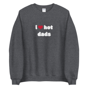 i love hot dads grey sweatshirt