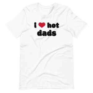i love hot dads white t-shirt